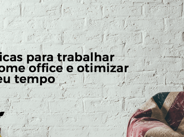 Dicas essenciais para trabalhar home office e otimizar o seu tempo